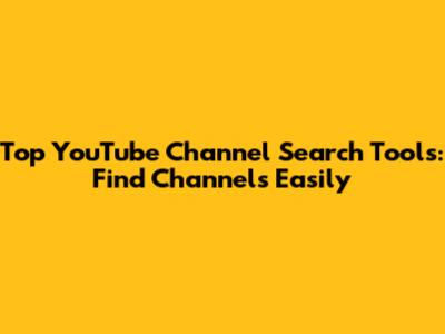 Top YouTube Channel Search Tools: Find Channels Easily