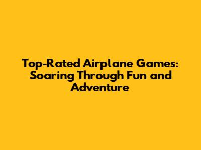 Top-Rated Airplane Games: Soaring Through Fun and Adventure