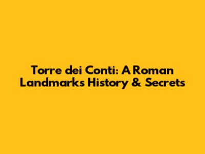 Torre dei Conti: A Roman Landmark's History & Secrets