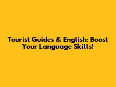 Tourist Guides & English: Boost Your Language Skills!