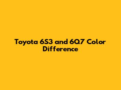 Toyota 6S3 and 6Q7 Color Difference