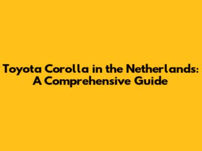 Toyota Corolla in the Netherlands: A Comprehensive Guide