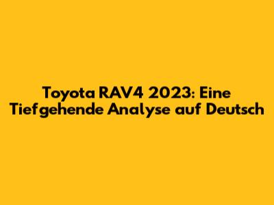Toyota RAV4 2023: Eine Tiefgehende Analyse auf Deutsch