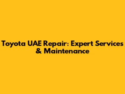 Toyota UAE Repair: Expert Services & Maintenance