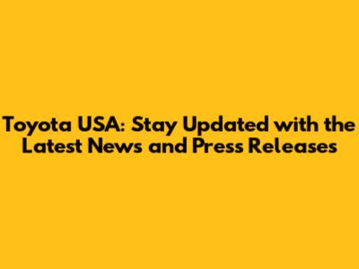 Toyota USA: Stay Updated with the Latest News and Press Releases