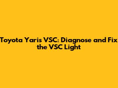 Toyota Yaris VSC: Diagnose and Fix the VSC Light