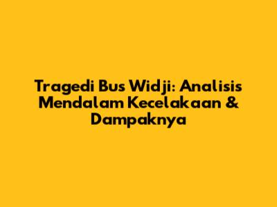 Tragedi Bus Widji: Analisis Mendalam Kecelakaan & Dampaknya