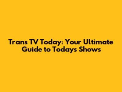 Trans TV Today: Your Ultimate Guide to Today's Shows