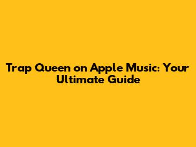 Trap Queen on Apple Music: Your Ultimate Guide