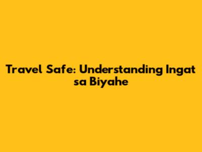 Travel Safe: Understanding 'Ingat sa Biyahe'