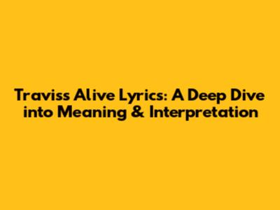 Travis's 'Alive' Lyrics: A Deep Dive into Meaning & Interpretation
