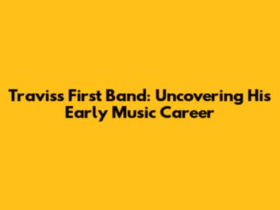 Travis's First Band: Uncovering His Early Music Career