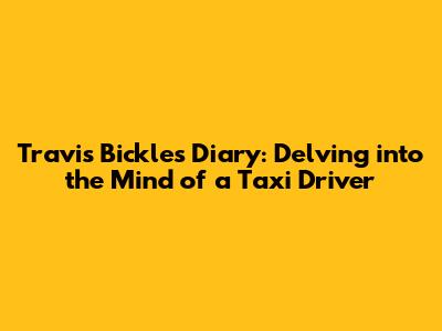 Travis Bickle's Diary: Delving into the Mind of a Taxi Driver