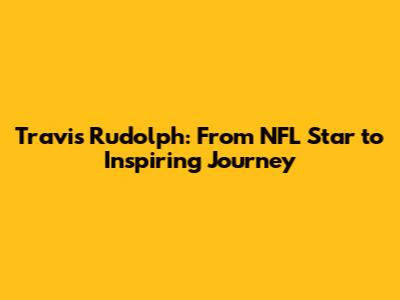 Travis Rudolph: From NFL Star to Inspiring Journey
