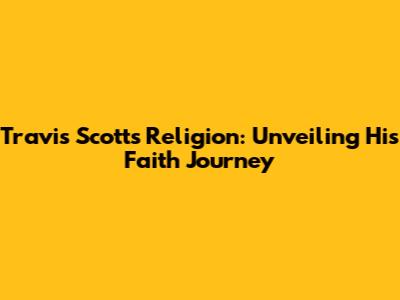 Travis Scott's Religion: Unveiling His Faith Journey