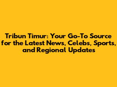 Tribun Timur: Your Go-To Source for the Latest News, Celebs, Sports, and Regional Updates