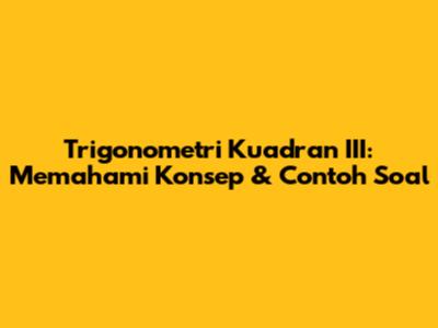 Trigonometri Kuadran III: Memahami Konsep & Contoh Soal