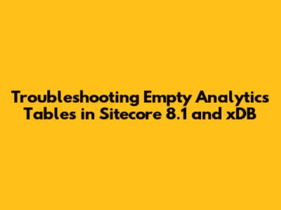 Troubleshooting Empty Analytics Tables in Sitecore 8.1 and xDB