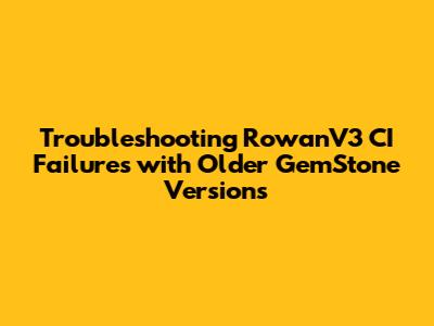 Troubleshooting RowanV3 CI Failures with Older GemStone Versions