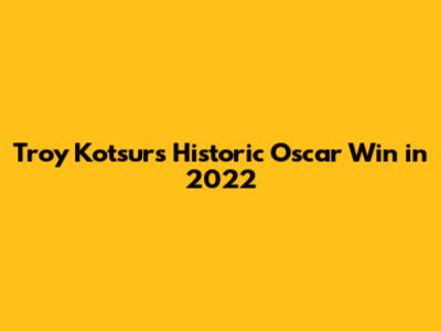Troy Kotsur's Historic Oscar Win in 2022