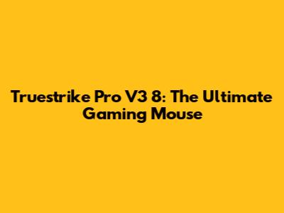 Truestrike Pro V3 8: The Ultimate Gaming Mouse
