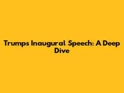 Trump's Inaugural Speech: A Deep Dive