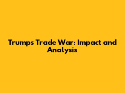 Trump's Trade War: Impact and Analysis