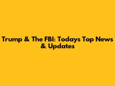 Trump & The FBI: Today's Top News & Updates