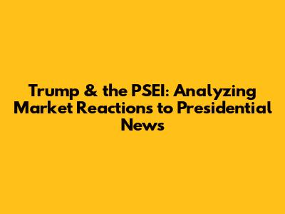 Trump & the PSEI: Analyzing Market Reactions to Presidential News