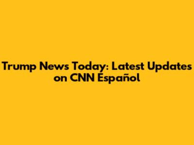 Trump News Today: Latest Updates on CNN Español