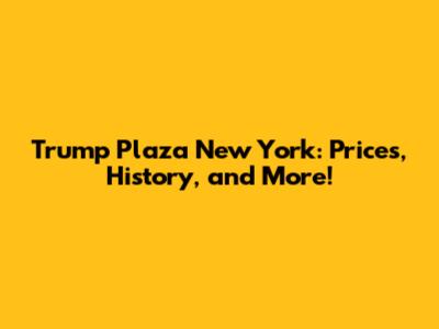 Trump Plaza New York: Prices, History, and More!