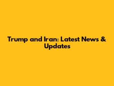 Trump and Iran: Latest News & Updates