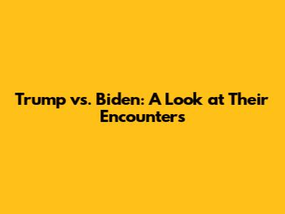 Trump vs. Biden: A Look at Their Encounters