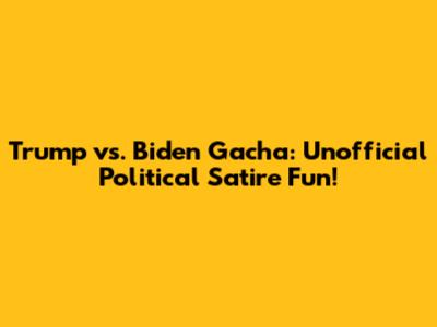 Trump vs. Biden Gacha: Unofficial Political Satire Fun!