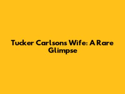 Tucker Carlson's Wife: A Rare Glimpse