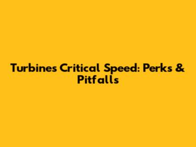 Turbine's Critical Speed: Perks & Pitfalls
