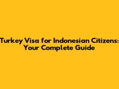 Turkey Visa for Indonesian Citizens: Your Complete Guide