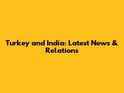 Turkey and India: Latest News & Relations