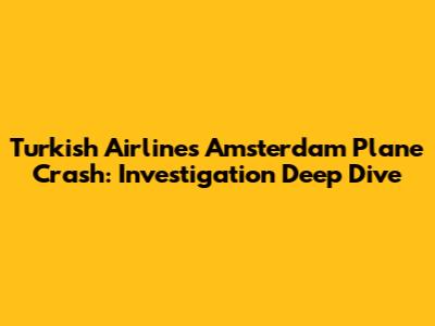 Turkish Airlines Amsterdam Plane Crash: Investigation Deep Dive