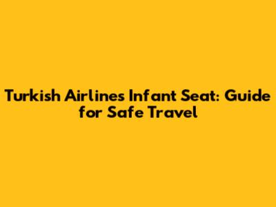 Turkish Airlines Infant Seat: Guide for Safe Travel