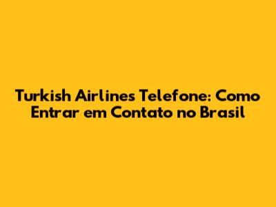 Turkish Airlines Telefone: Como Entrar em Contato no Brasil