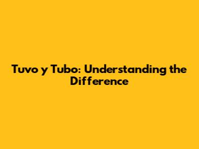 Tuvo y Tubo: Understanding the Difference