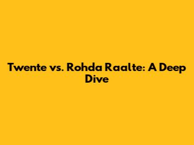 Twente vs. Rohda Raalte: A Deep Dive