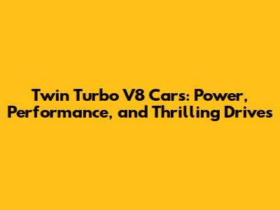 Twin Turbo V8 Cars: Power, Performance, and Thrilling Drives