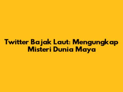 Twitter Bajak Laut: Mengungkap Misteri Dunia Maya