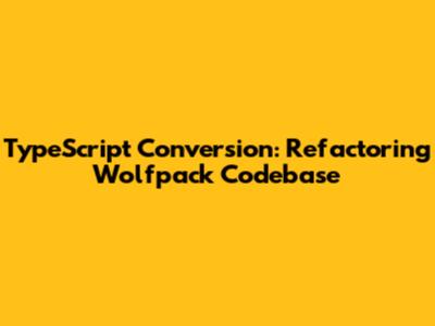 TypeScript Conversion: Refactoring Wolfpack Codebase