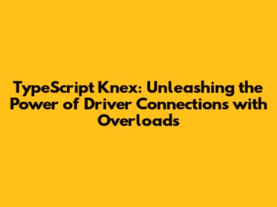 TypeScript Knex: Unleashing the Power of Driver Connections with Overloads