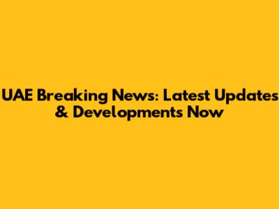 UAE Breaking News: Latest Updates & Developments Now