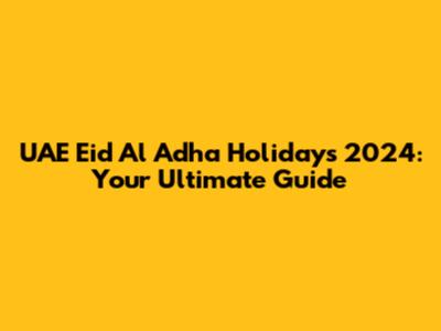 UAE Eid Al Adha Holidays 2024: Your Ultimate Guide