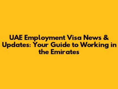 UAE Employment Visa News & Updates: Your Guide to Working in the Emirates